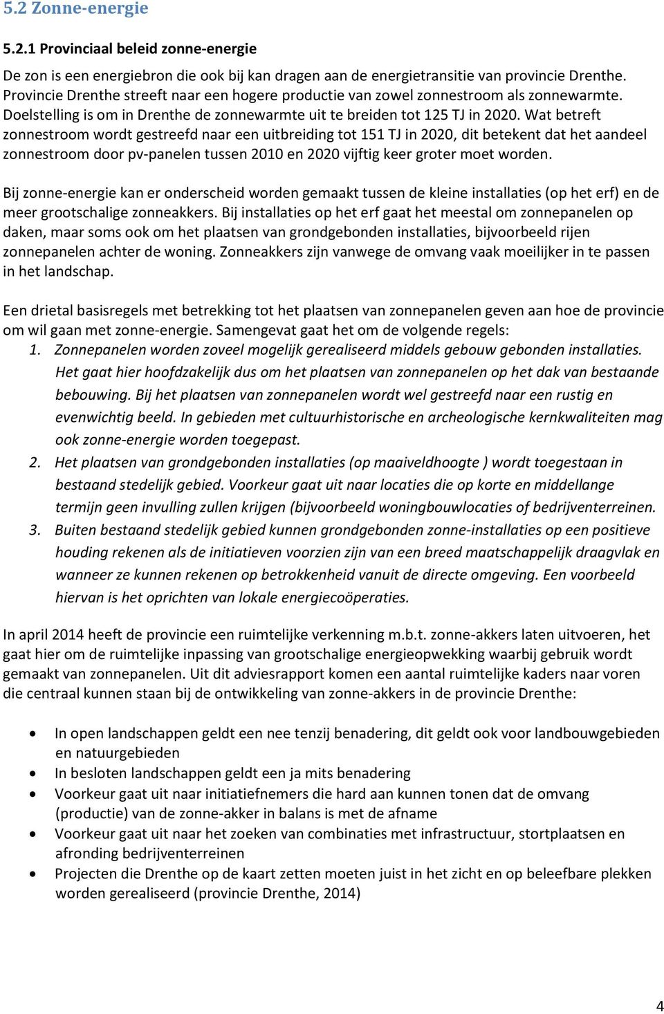 Wat betreft zonnestroom wordt gestreefd naar een uitbreiding tot 151 TJ in 2020, dit betekent dat het aandeel zonnestroom door pv-panelen tussen 2010 en 2020 vijftig keer groter moet worden.