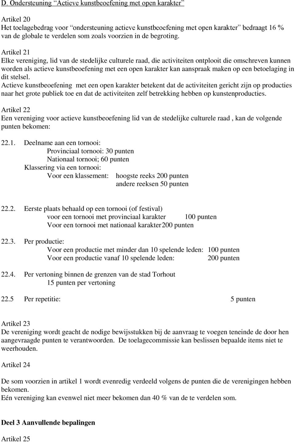 Artikel 21 Elke vereniging, lid van de stedelijke culturele raad, die activiteiten ontplooit die omschreven kunnen worden als actieve kunstbeoefening met een open karakter kan aanspraak maken op een