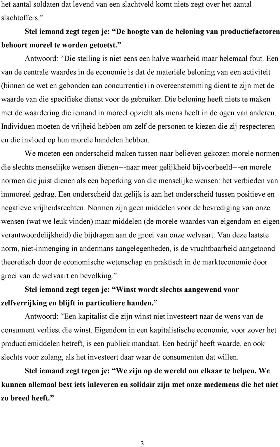 Een van de centrale waardes in de economie is dat de materiële beloning van een activiteit (binnen de wet en gebonden aan concurrentie) in overeenstemming dient te zijn met de waarde van die