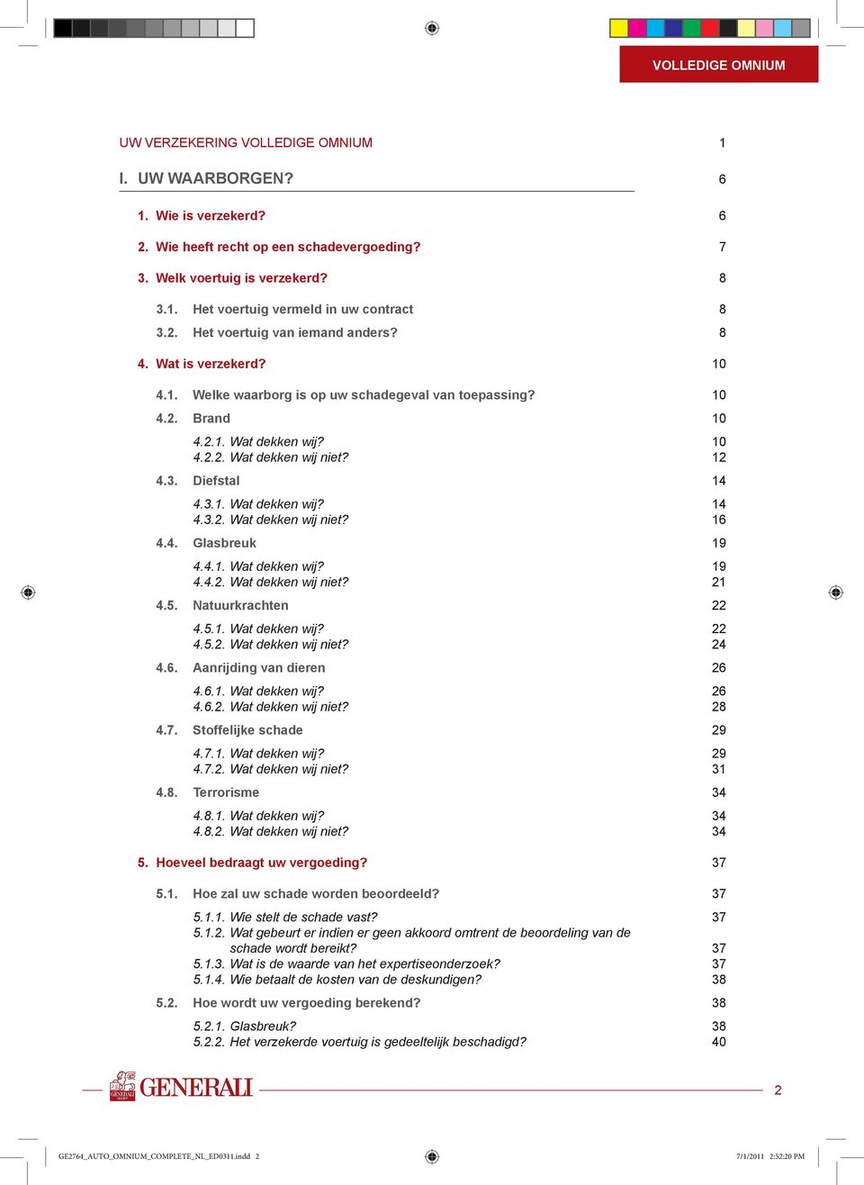 Diefstal 14 4.3.1. Wat dekken wij? 14 4.3.2. Wat dekken wij niet? 16 4.4. Glasbreuk 19 4.4.1. Wat dekken wij? 19 4.4.2. Wat dekken wij niet? 21 4.5. Natuurkrachten 22 4.5.1. Wat dekken wij? 22 4.5.2. Wat dekken wij niet? 24 4.