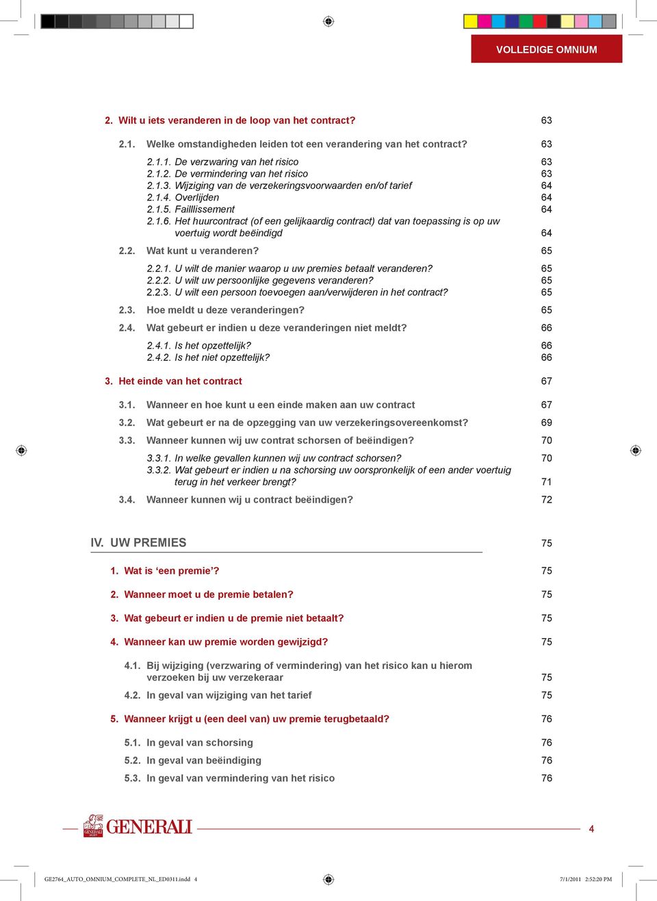 2. Wat kunt u veranderen? 65 2.2.1. U wilt de manier waarop u uw premies betaalt veranderen? 65 2.2.2. U wilt uw persoonlijke gegevens veranderen? 65 2.2.3.