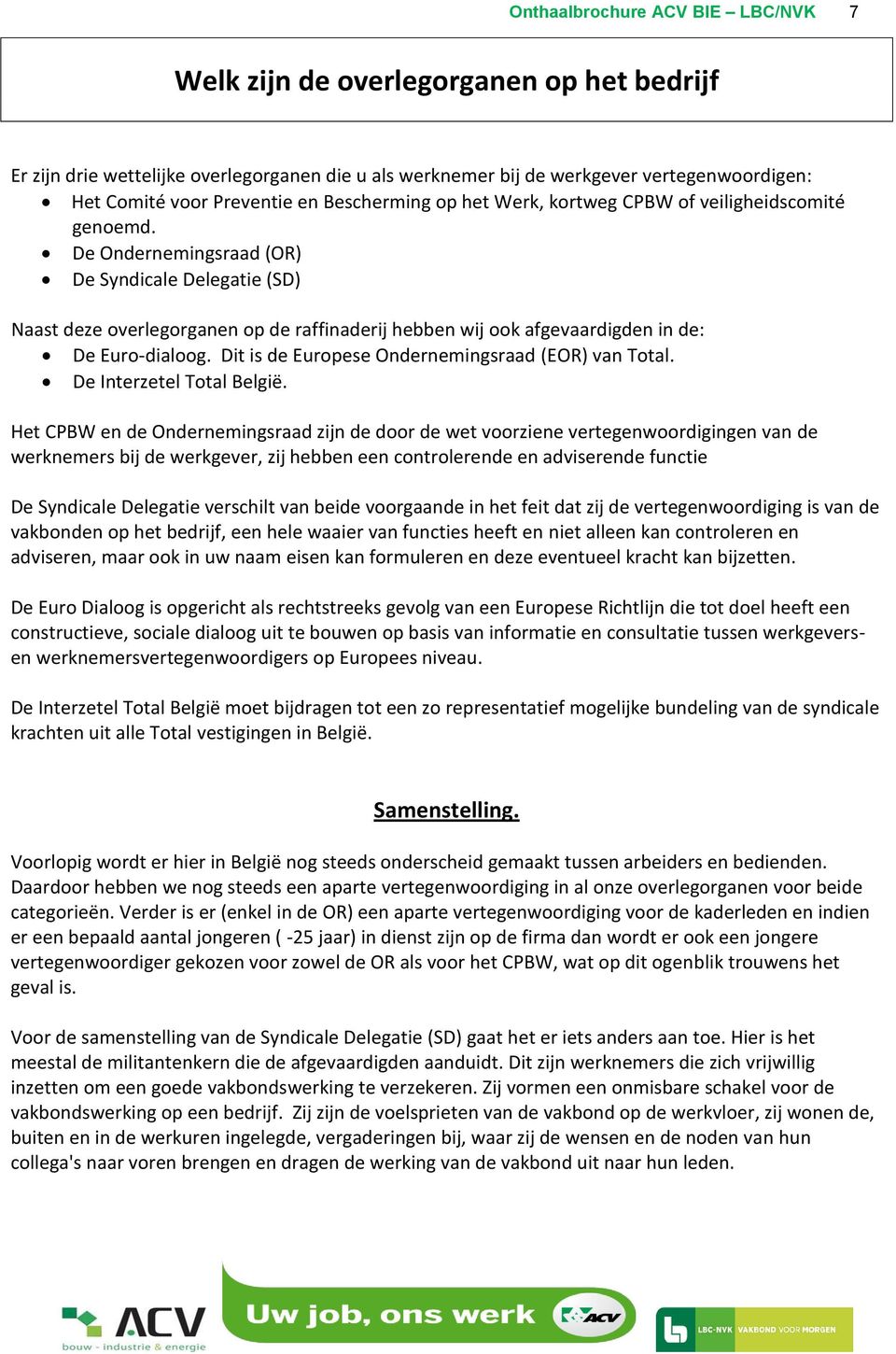 De Ondernemingsraad (OR) De Syndicale Delegatie (SD) Naast deze overlegorganen op de raffinaderij hebben wij ook afgevaardigden in de: De Euro-dialoog.