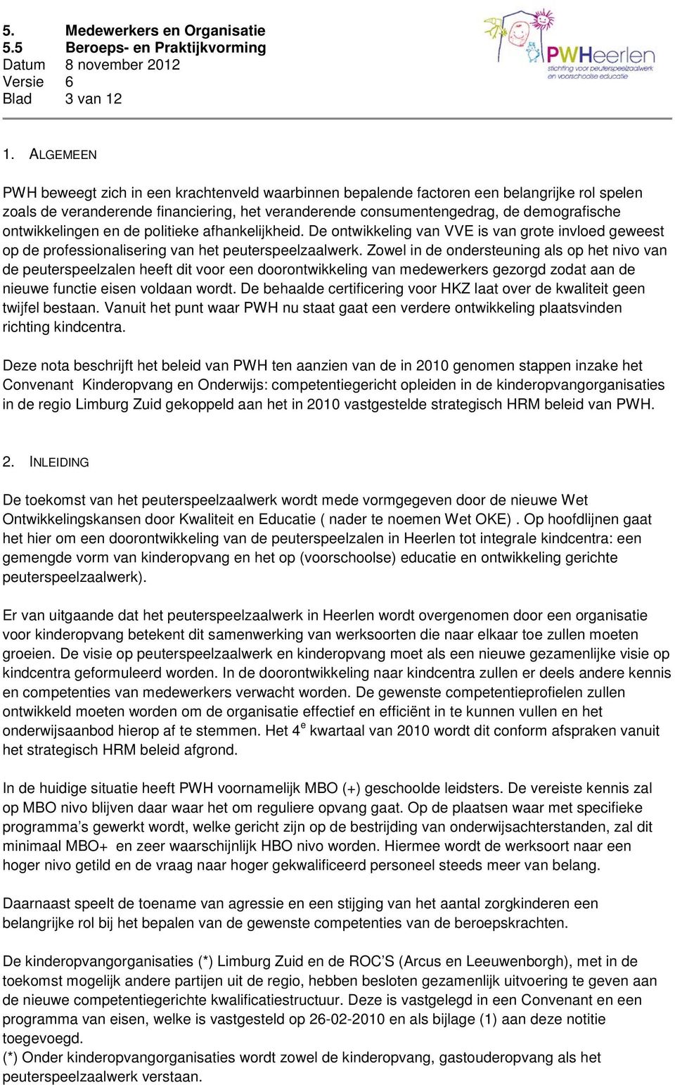 ontwikkelingen en de politieke afhankelijkheid. De ontwikkeling van VVE is van grote invloed geweest op de professionalisering van het peuterspeelzaalwerk.