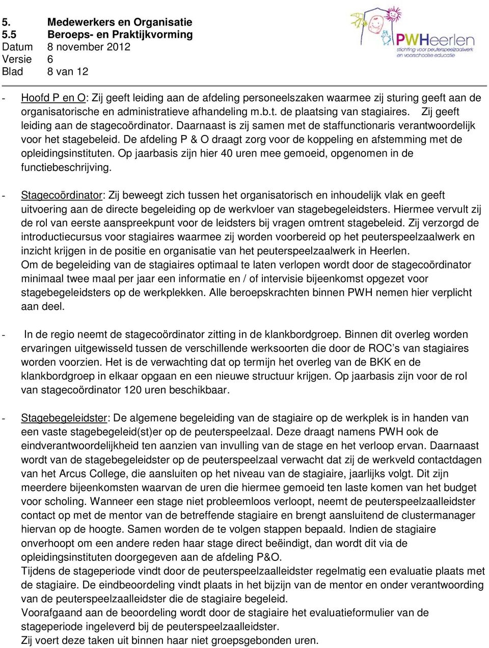 De afdeling P & O draagt zorg voor de koppeling en afstemming met de opleidingsinstituten. Op jaarbasis zijn hier 40 uren mee gemoeid, opgenomen in de functiebeschrijving.