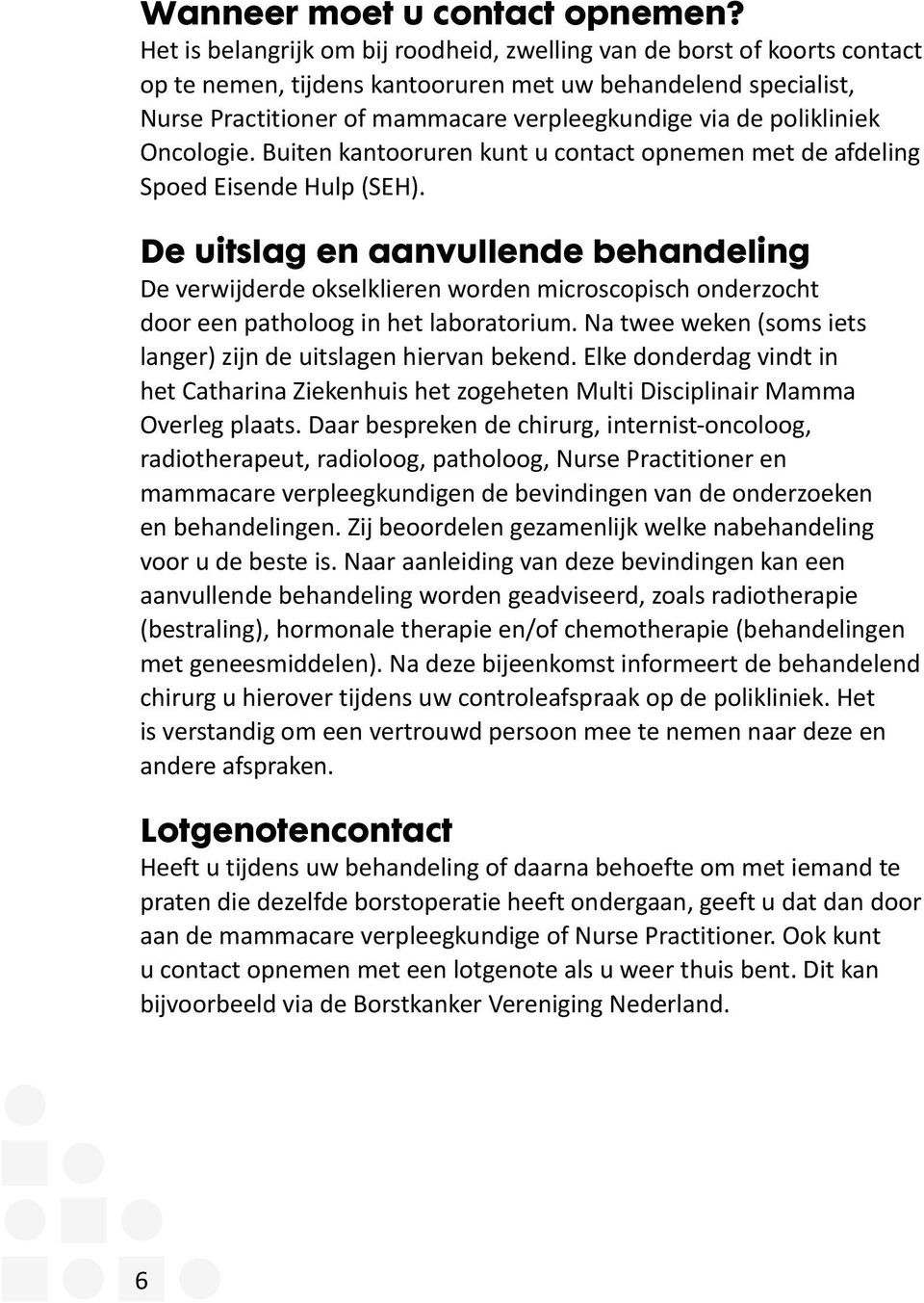 polikliniek Oncologie. Buiten kantooruren kunt u contact opnemen met de afdeling Spoed Eisende Hulp (SEH).