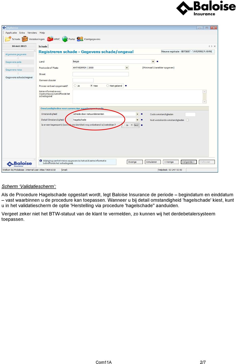 Wanneer u bij detail omstandigheid 'hagelschade' kiest, kunt u in het validatiescherm de optie 'Herstelling