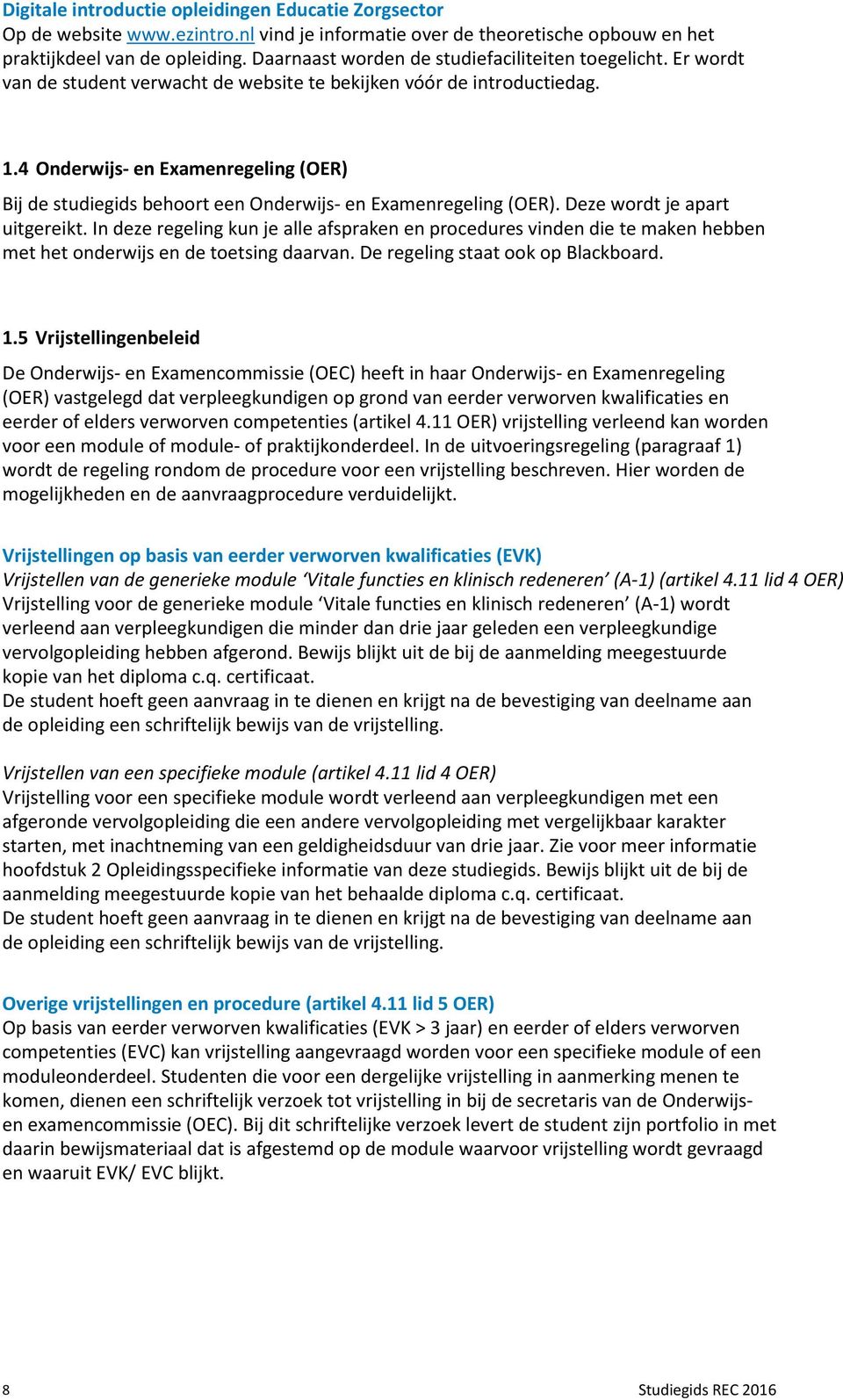 4 Onderwijs- en Examenregeling (OER) Bij de studiegids behoort een Onderwijs- en Examenregeling (OER). Deze wordt je apart uitgereikt.