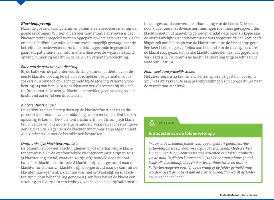 Patiënten worden daarom zoveel mogelijk gevraagd met de betreffende medewerker en/of diens leidinggevende in gesprek te gaan.