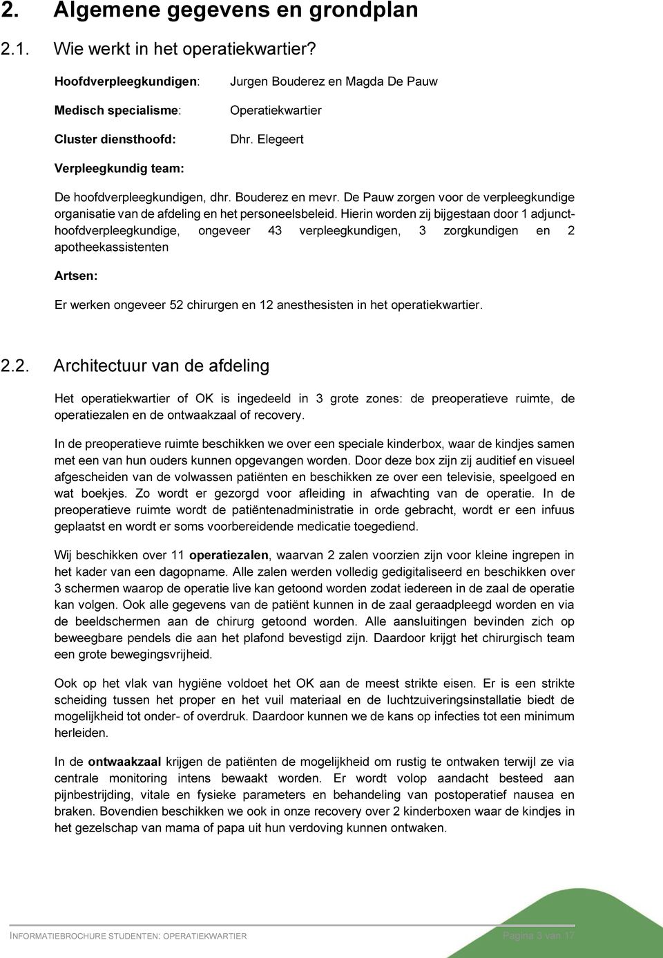 Hierin worden zij bijgestaan door 1 adjuncthoofdverpleegkundige, ongeveer 43 verpleegkundigen, 3 zorgkundigen en 2 apotheekassistenten Artsen: Er werken ongeveer 52 chirurgen en 12 anesthesisten in