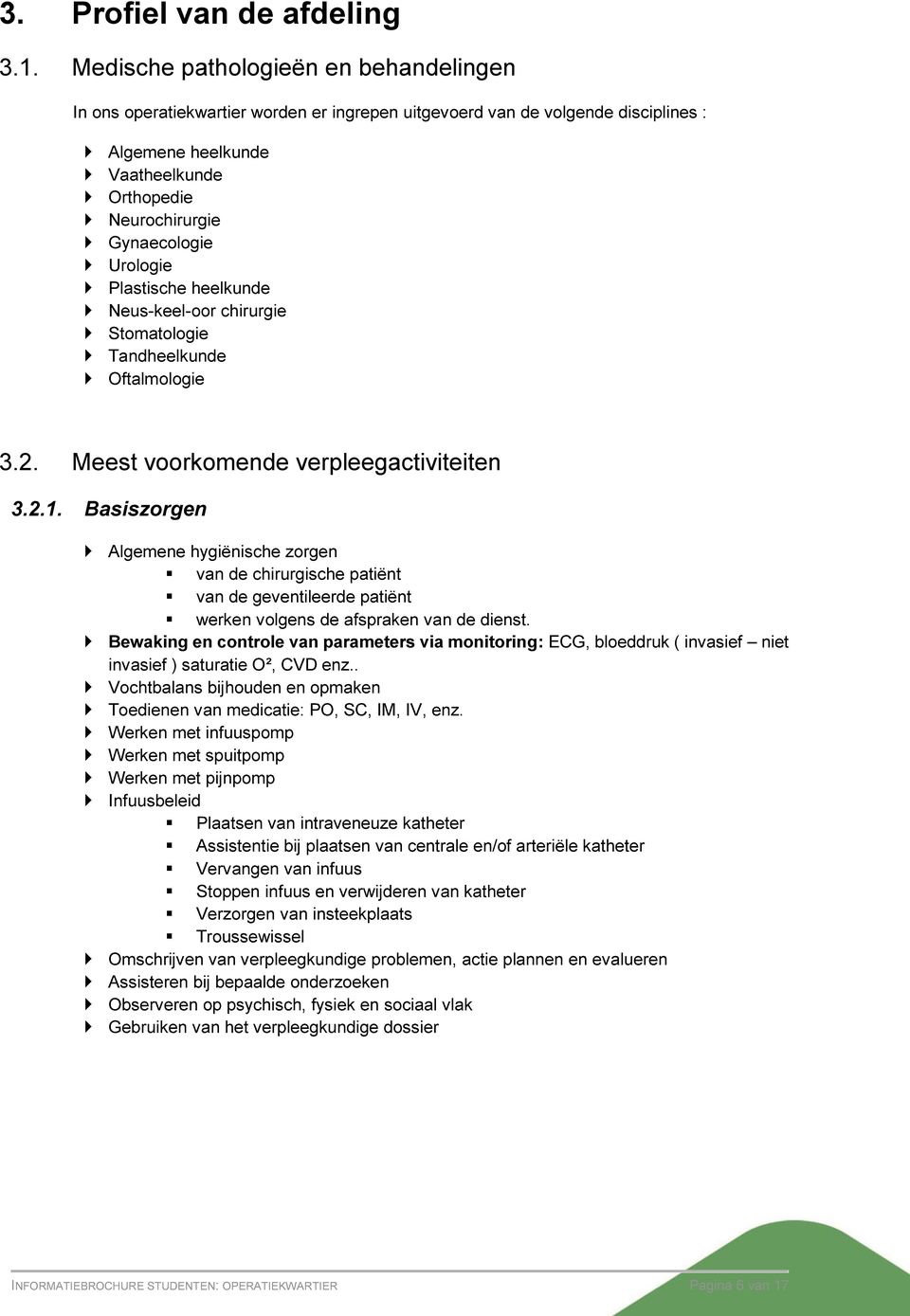 Urologie Plastische heelkunde Neus-keel-oor chirurgie Stomatologie Tandheelkunde Oftalmologie 3.2. Meest voorkomende verpleegactiviteiten 3.2.1.