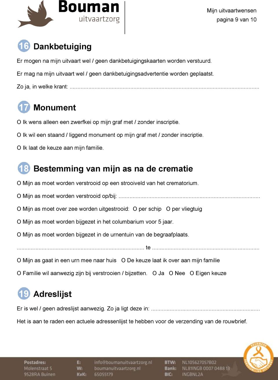 O Ik laat de keuze aan mijn familie. Bestemming van mijn as na de crematie O Mijn as moet worden verstrooid op een strooiveld van het crematorium. O Mijn as moet worden verstrooid op/bij:.