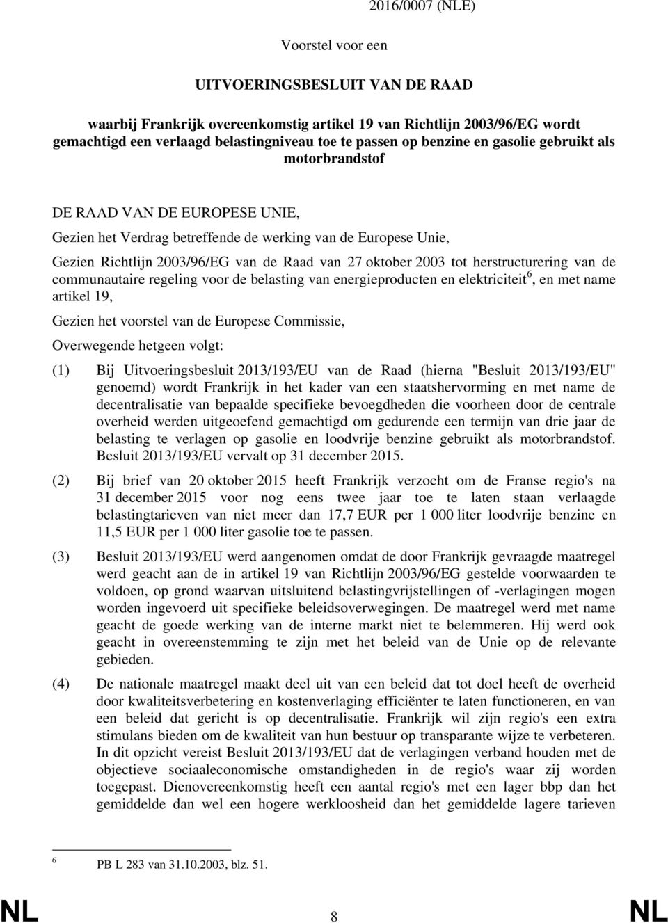 2003 tot herstructurering van de communautaire regeling voor de belasting van energieproducten en elektriciteit 6, en met name artikel 19, Gezien het voorstel van de Europese Commissie, Overwegende