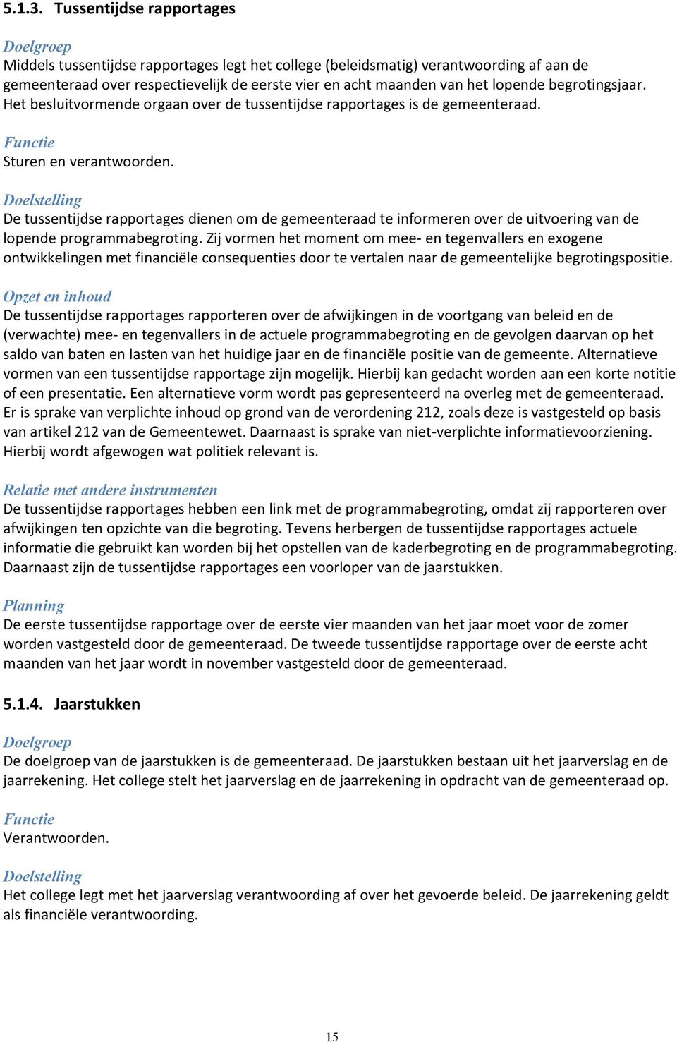 lopende begrotingsjaar. Het besluitvormende orgaan over de tussentijdse rapportages is de gemeenteraad. Functie Sturen en verantwoorden.