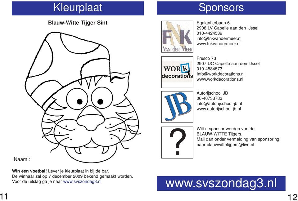 nl www.autorijschool-jb.nl Naam :? Wilt u sponsor worden van de BLAUW-WITTE Tijgers. Mail dan onder vermelding van sponsoring naar blauwwittetijgers@live.