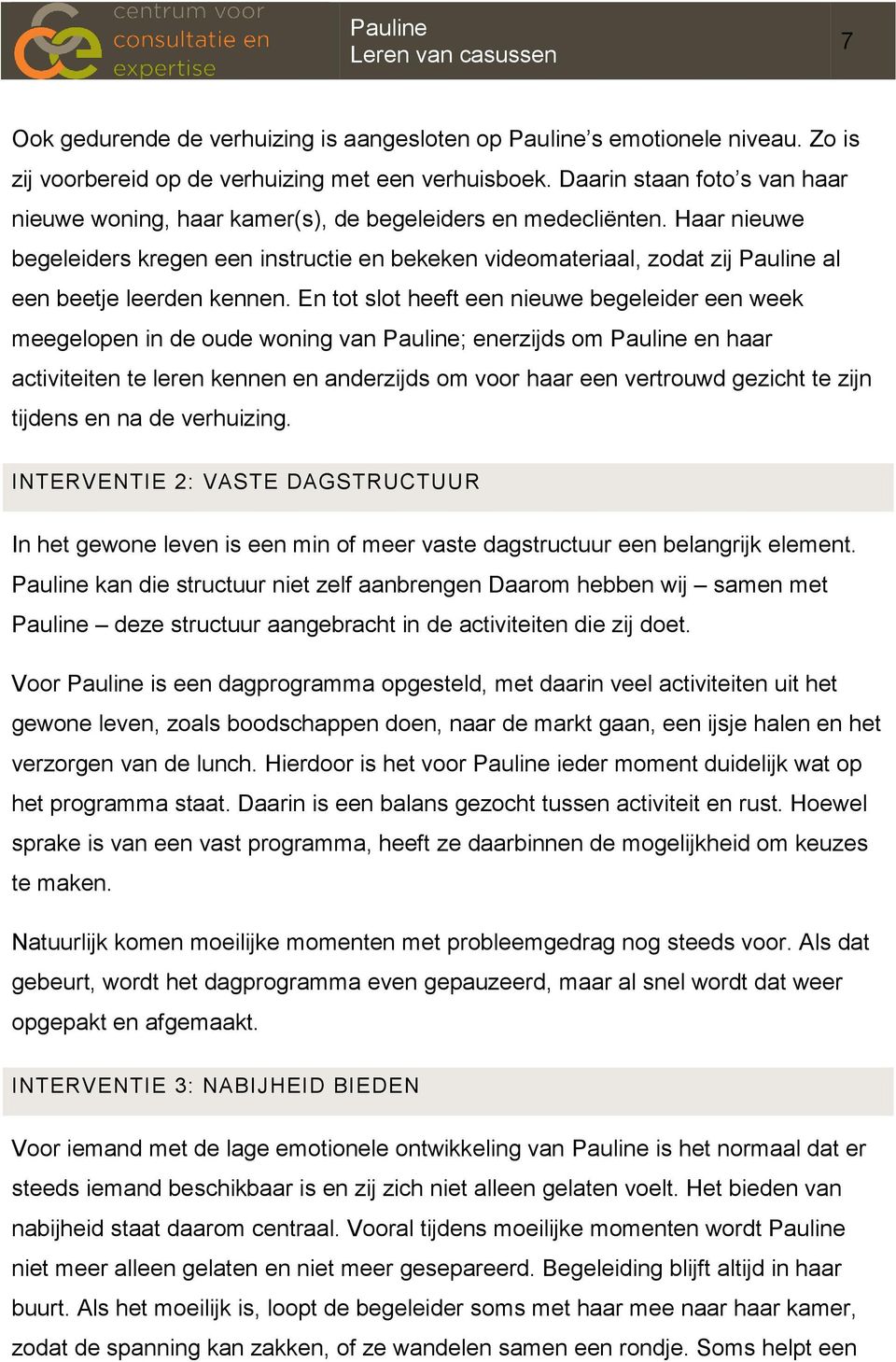 Haar nieuwe begeleiders kregen een instructie en bekeken videomateriaal, zodat zij Pauline al een beetje leerden kennen.