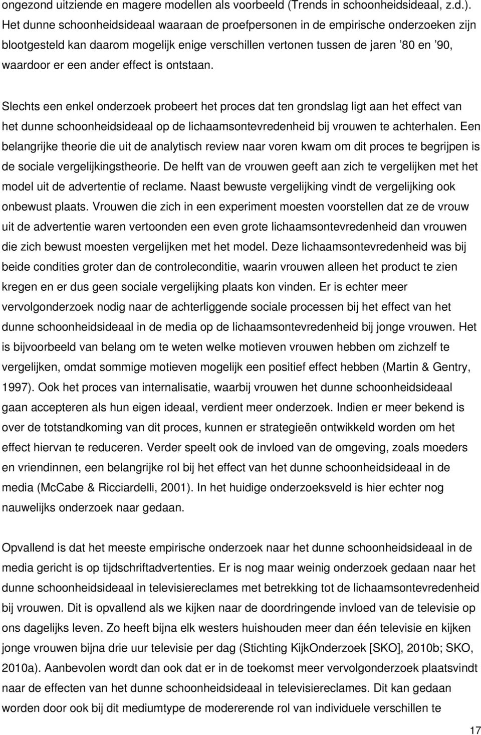 effect is ontstaan. Slechts een enkel onderzoek probeert het proces dat ten grondslag ligt aan het effect van het dunne schoonheidsideaal op de lichaamsontevredenheid bij vrouwen te achterhalen.