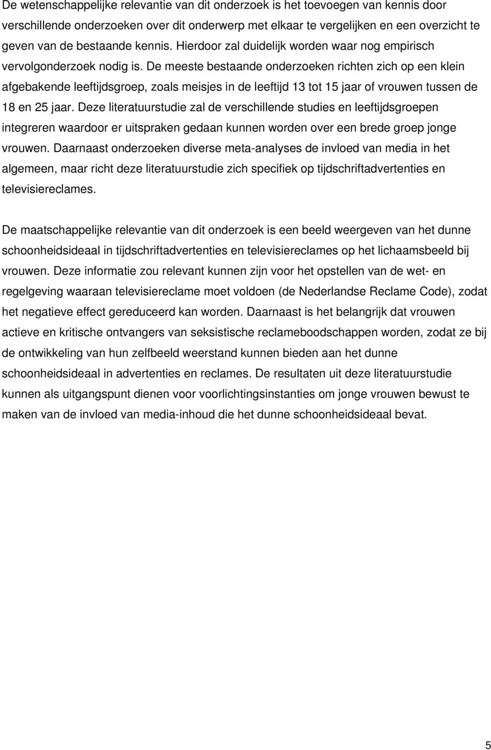 De meeste bestaande onderzoeken richten zich op een klein afgebakende leeftijdsgroep, zoals meisjes in de leeftijd 13 tot 15 jaar of vrouwen tussen de 18 en 25 jaar.