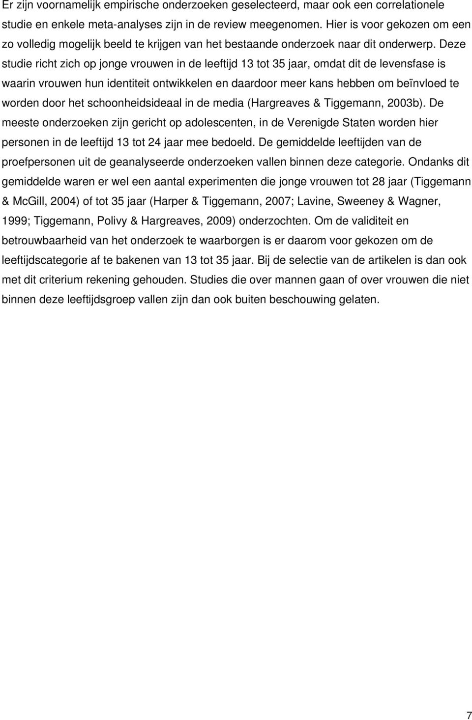 Deze studie richt zich op jonge vrouwen in de leeftijd 13 tot 35 jaar, omdat dit de levensfase is waarin vrouwen hun identiteit ontwikkelen en daardoor meer kans hebben om beïnvloed te worden door