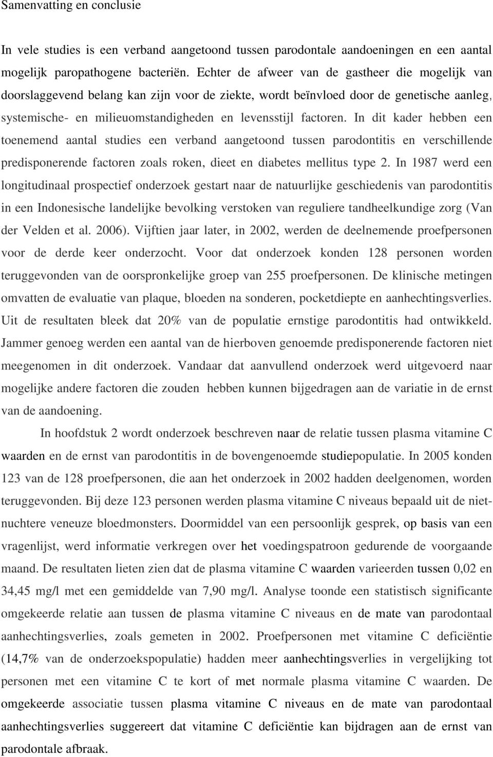 factoren. In dit kader hebben een toenemend aantal studies een verband aangetoond tussen parodontitis en verschillende predisponerende factoren zoals roken, dieet en diabetes mellitus type 2.