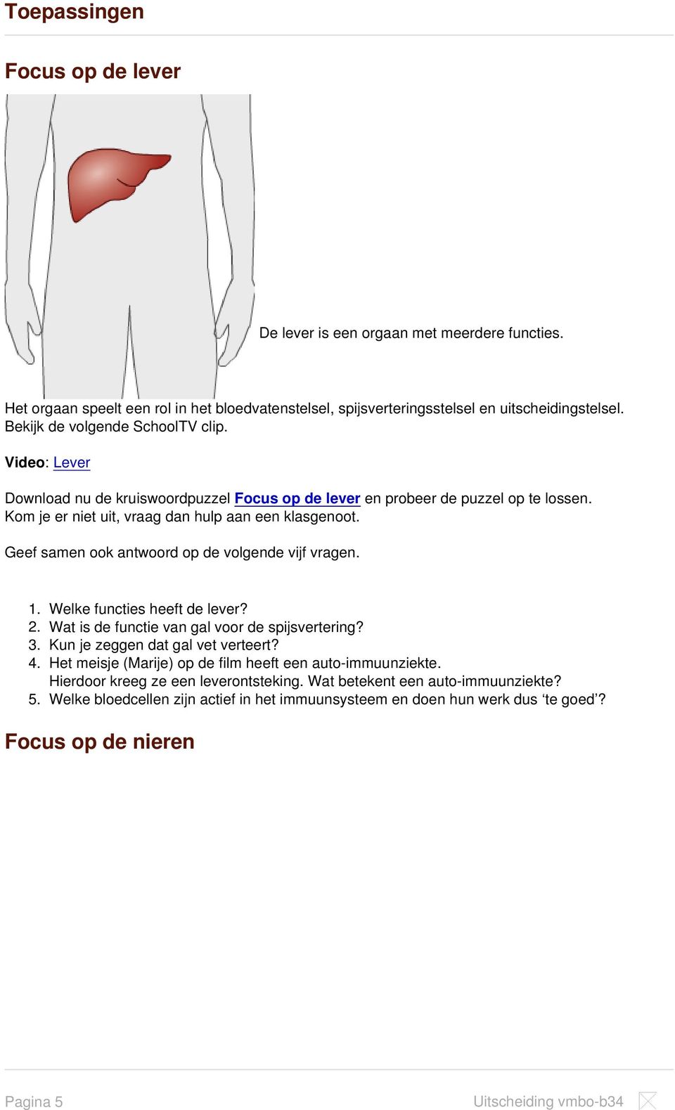 Geef samen ook antwoord op de volgende vijf vragen. 1. Welke functies heeft de lever? 2. Wat is de functie van gal voor de spijsvertering? 3. Kun je zeggen dat gal vet verteert? 4.