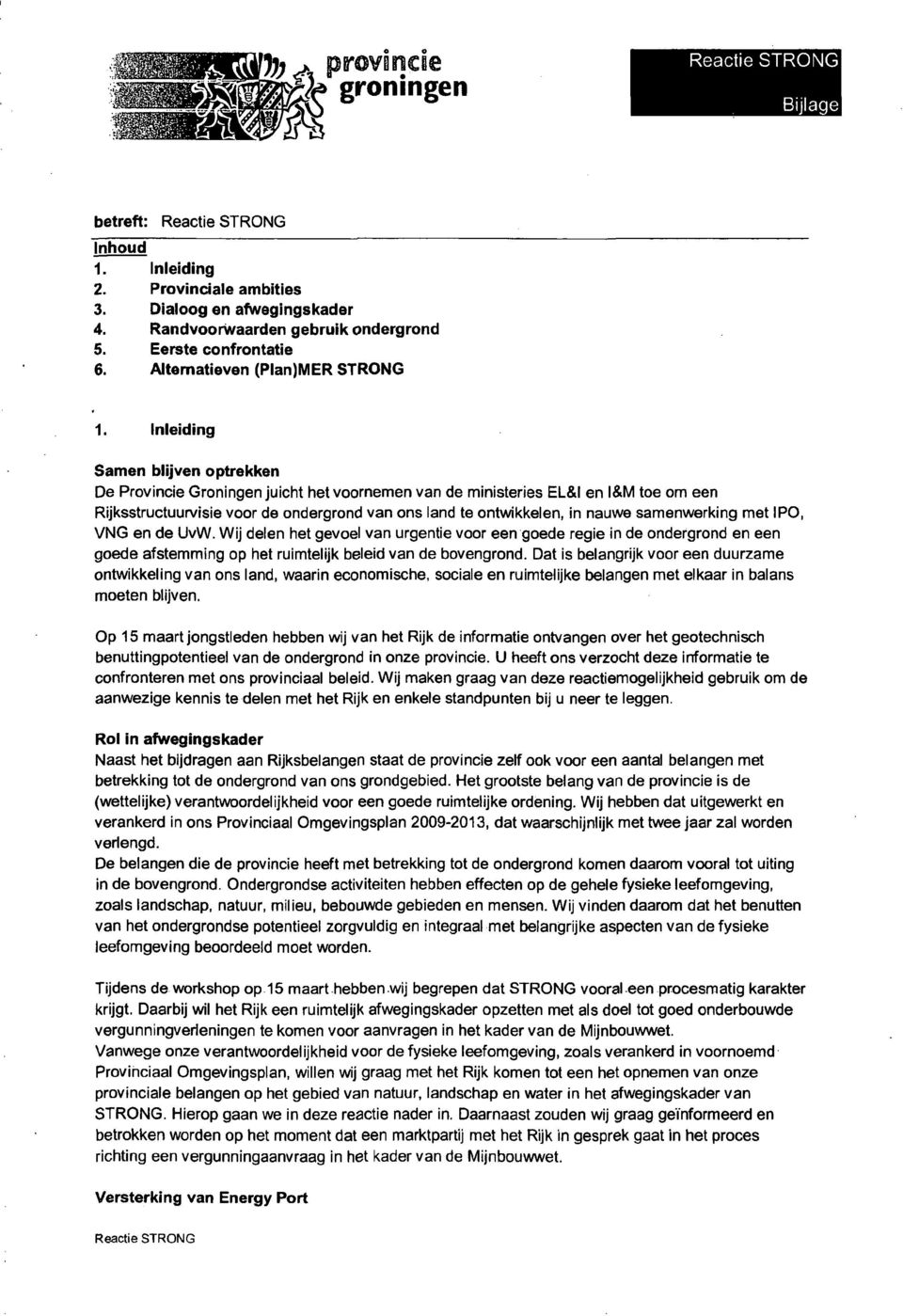 Inleiding Samen blijven optrekken De Provincie Groningen juicht het voornemen van de ministeries EL&I en l&m toe om een Rijksstructuurvisie voor de ondergrond van ons land te ontwikkelen, in nauwe