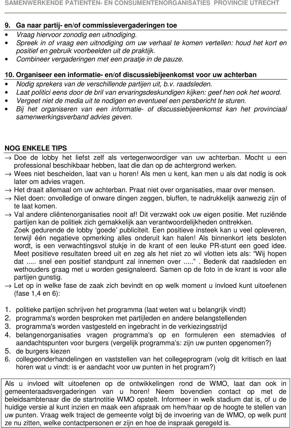 Organiseer een informatie- en/of discussiebijeenkomst voor uw achterban Nodig sprekers van de verschillende partijen uit, b.v. raadsleden.