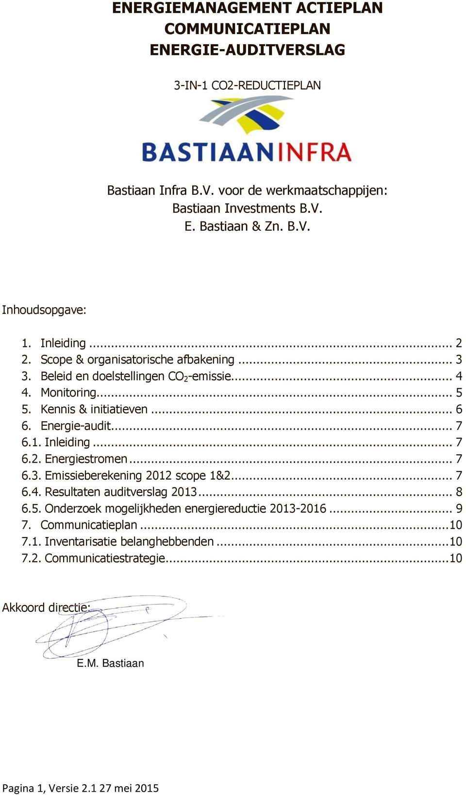 Inleiding... 7 6.2. Energiestromen... 7 6.3. Emissieberekening 2012 scope 1&2... 7 6.4. Resultaten auditverslag 2013... 8 6.5. Onderzoek mogelijkheden energiereductie 2013-2016... 9 7.