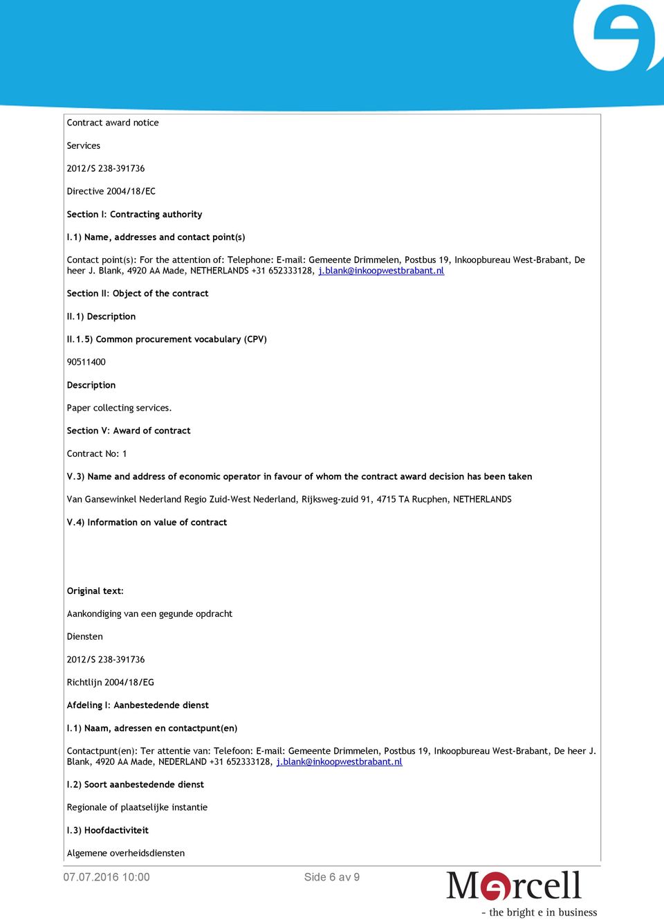 Blank, 4920 AA Made, NETHERLANDS +31 652333128, j.blank@inkoopwestbrabant.nl Section II: Object of the contract II.1) Description II.1.5) Common procurement vocabulary (CPV) 90511400 Description Paper collecting services.