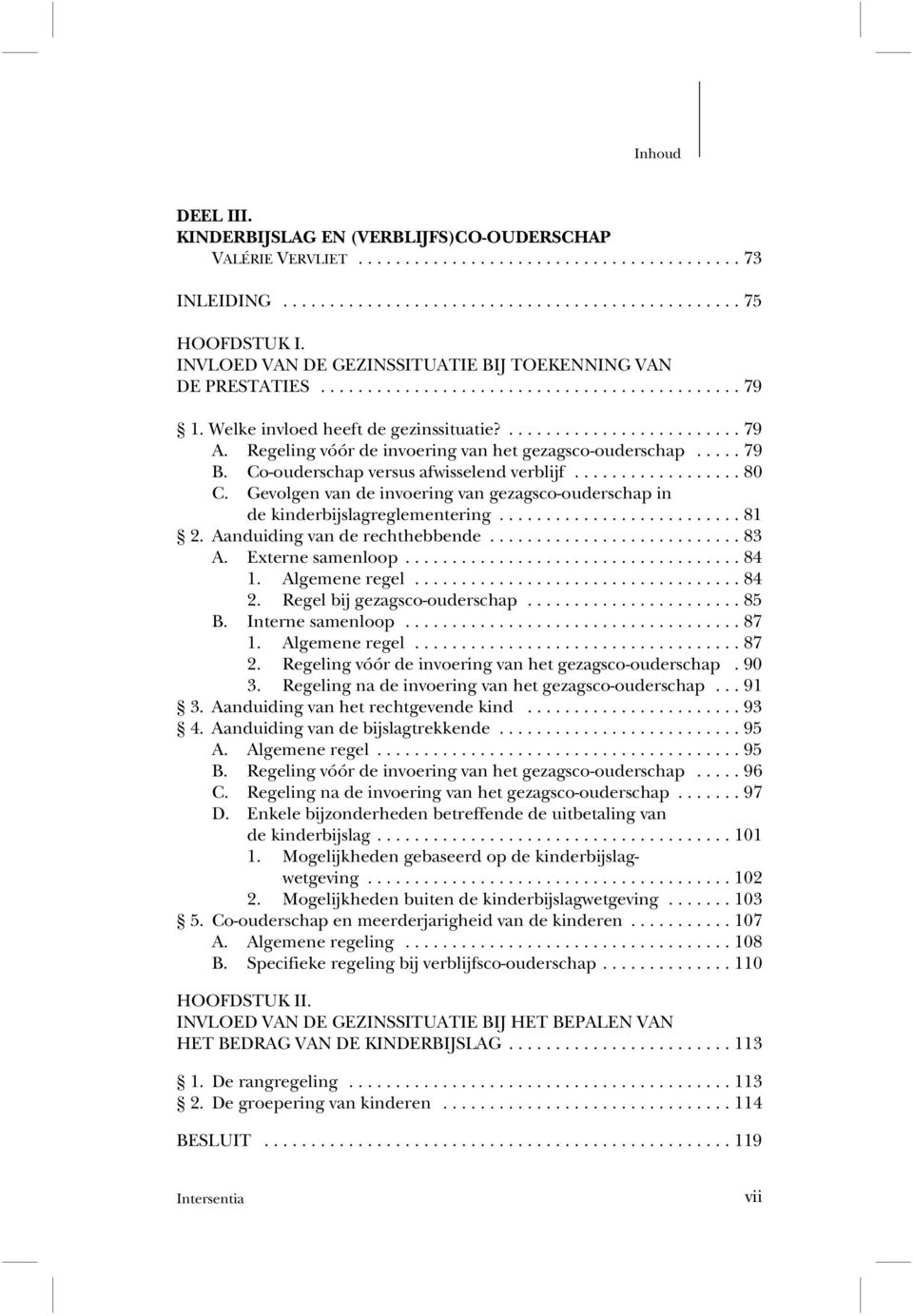 Gevolgen van de invoering van gezagsco-ouderschap in de kinderbijslagreglementering...81 2. Aanduiding van de rechthebbende...83 A. Externe samenloop...84 1. Algemene regel...84 2.