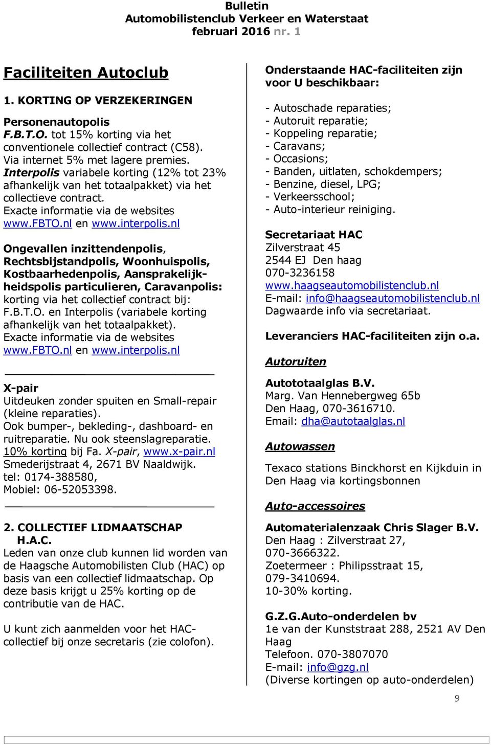 nl Ongevallen inzittendenpolis, Rechtsbijstandpolis, Woonhuispolis, Kostbaarhedenpolis, Aansprakelijkheidspolis particulieren, Caravanpolis: korting via het collectief contract bij: F.B.T.O. en Interpolis (variabele korting afhankelijk van het totaalpakket).