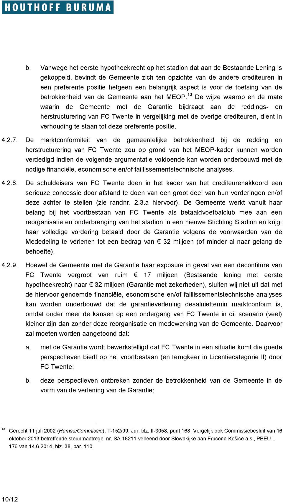 13 De wijze waarop en de mate waarin de Gemeente met de Garantie bijdraagt aan de reddings- en herstructurering van FC Twente in vergelijking met de overige crediteuren, dient in verhouding te staan