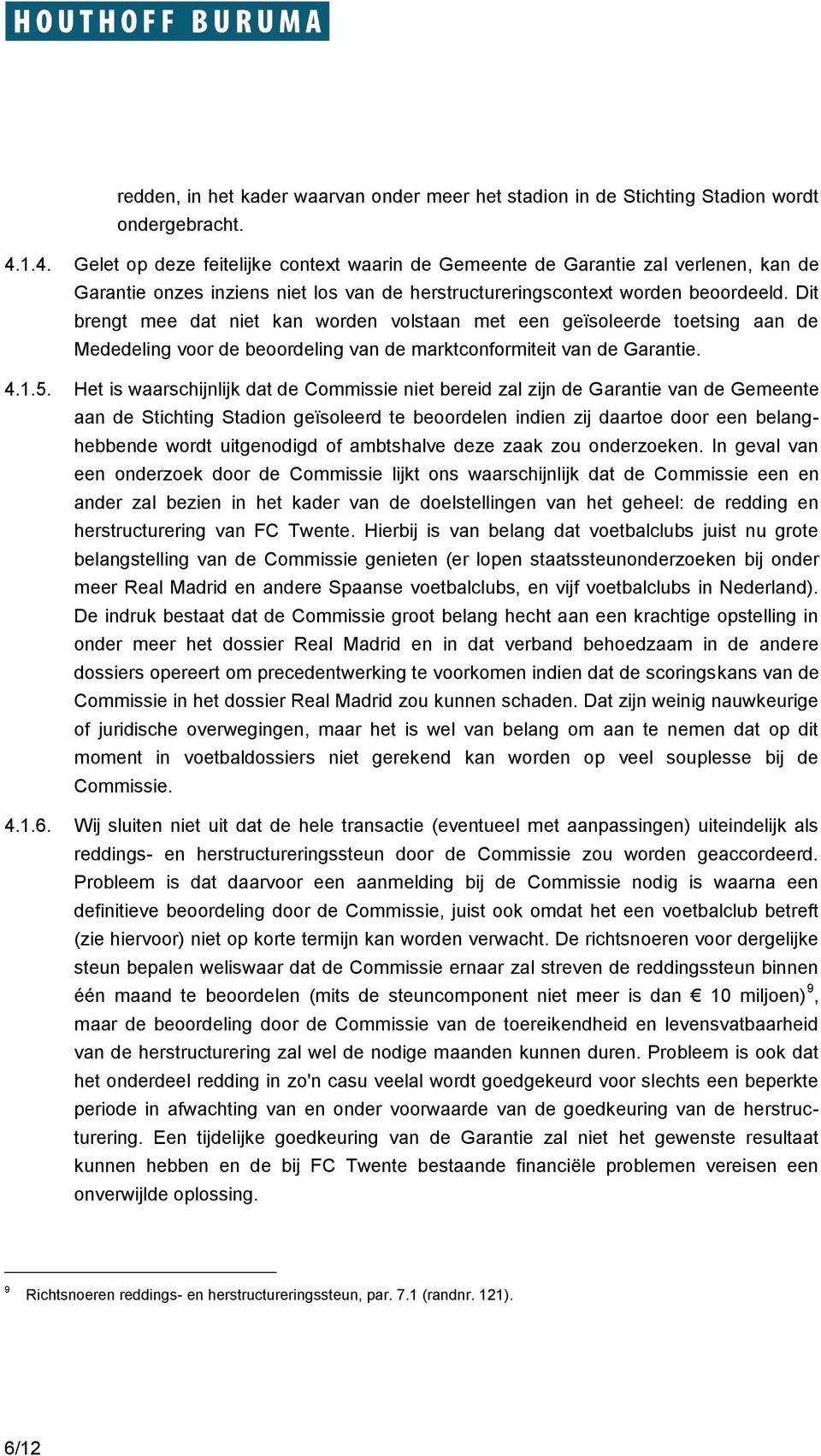 Dit brengt mee dat niet kan worden volstaan met een geïsoleerde toetsing aan de Mededeling voor de beoordeling van de marktconformiteit van de Garantie. 4.1.5.