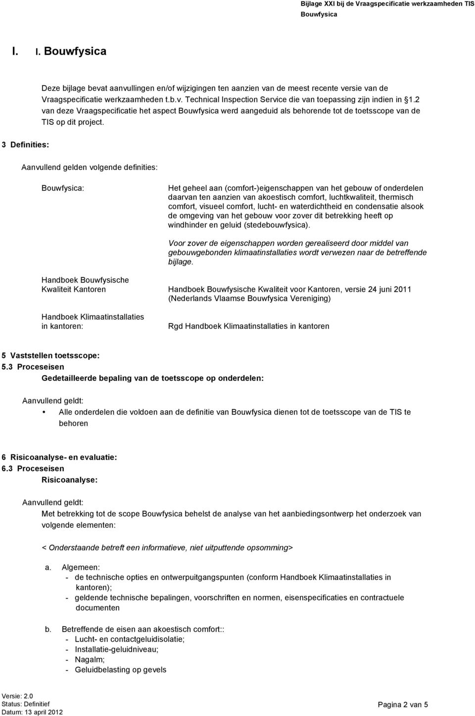 3 Definities: Aanvullend gelden volgende definities: : Het geheel aan (comfort-)eigenschappen van het gebouw of onderdelen daarvan ten aanzien van akoestisch comfort, luchtkwaliteit, thermisch