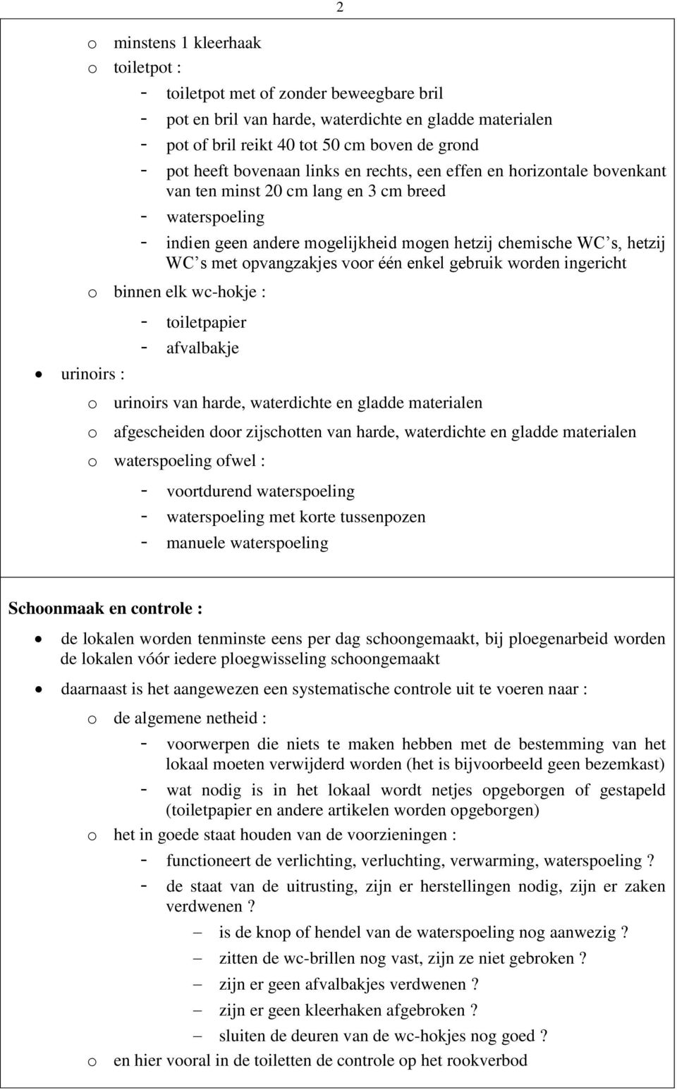 s met opvangzakjes voor één enkel gebruik worden ingericht o binnen elk wc-hokje : - toiletpapier - afvalbakje o urinoirs van harde, waterdichte en gladde materialen o afgescheiden door zijschotten
