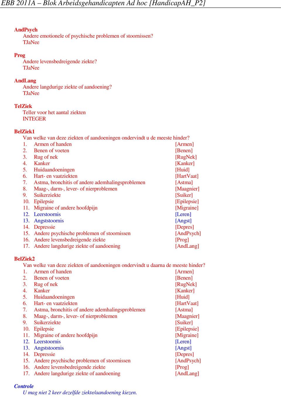 Rug of nek [RugNek] 4. Kanker [Kanker] 5. Huidaandoeningen [Huid] 6. Hart- en vaatziekten [HartVaat] 7. Astma, bronchitis of andere ademhalingsproblemen [Astma] 8.