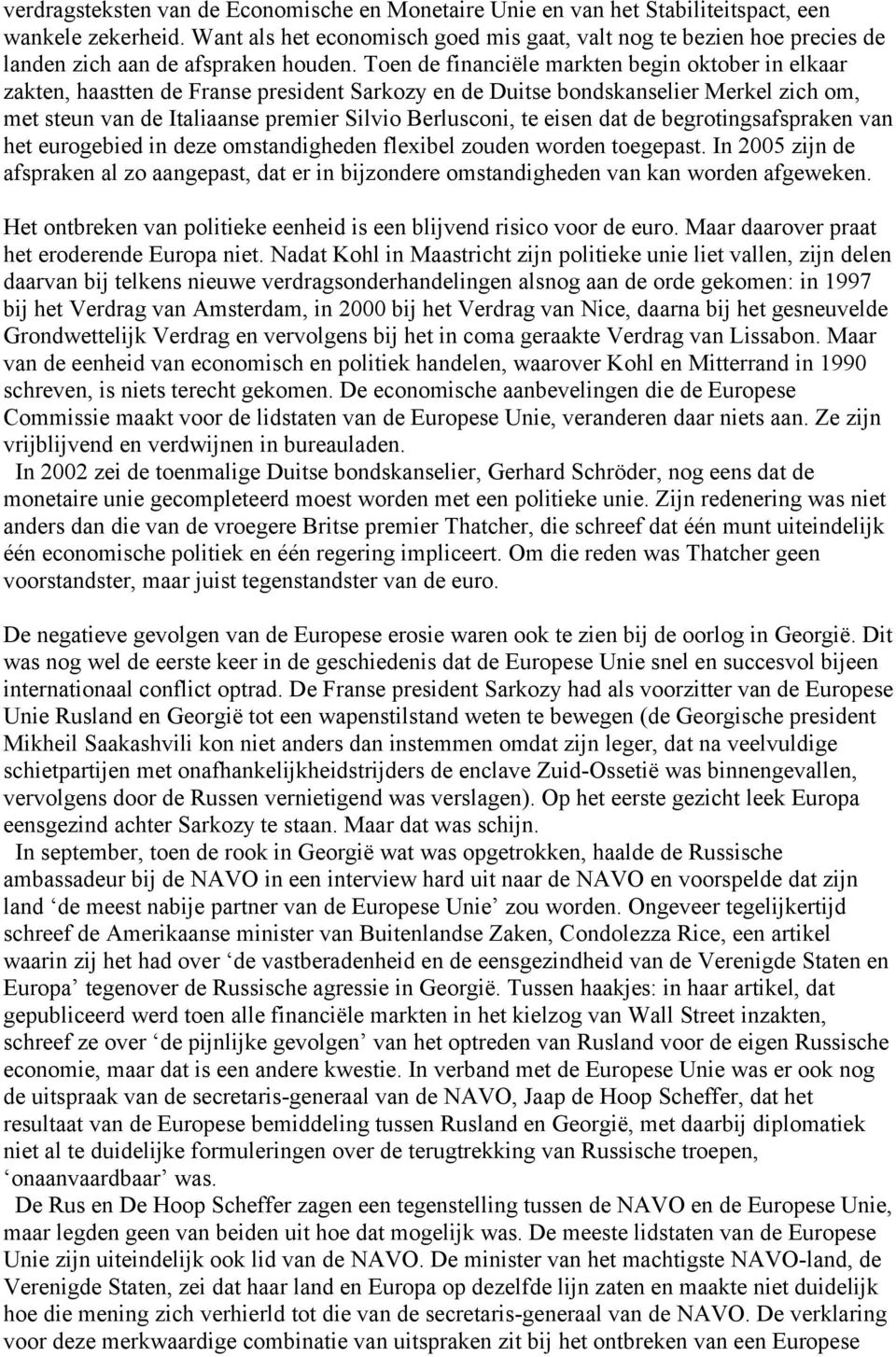 Toen de financiële markten begin oktober in elkaar zakten, haastten de Franse president Sarkozy en de Duitse bondskanselier Merkel zich om, met steun van de Italiaanse premier Silvio Berlusconi, te