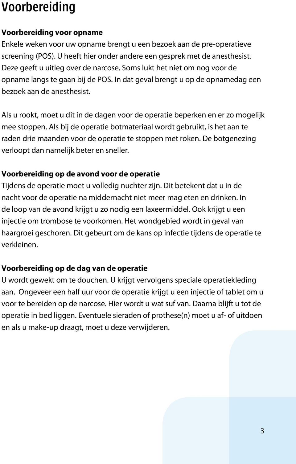 Als u rookt, moet u dit in de dagen voor de operatie beperken en er zo mogelijk mee stoppen.