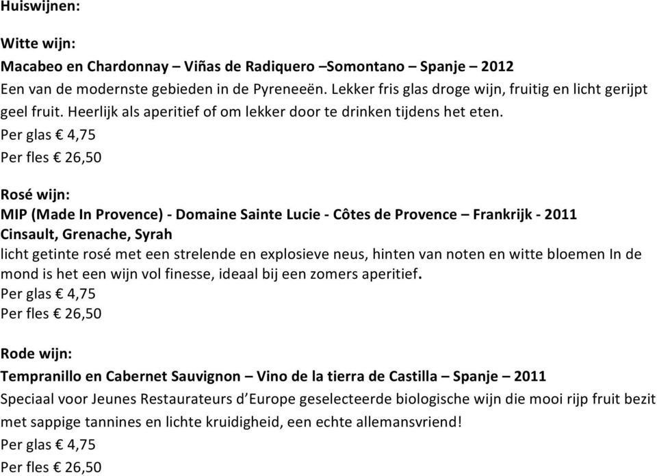 Per glas 4,75 Per fles 26,50 Rosé wijn: MIP (Made In Provence) - Domaine Sainte Lucie - Côtes de Provence Frankrijk - 2011 Cinsault, Grenache, Syrah licht getinte rosé met een strelende en explosieve