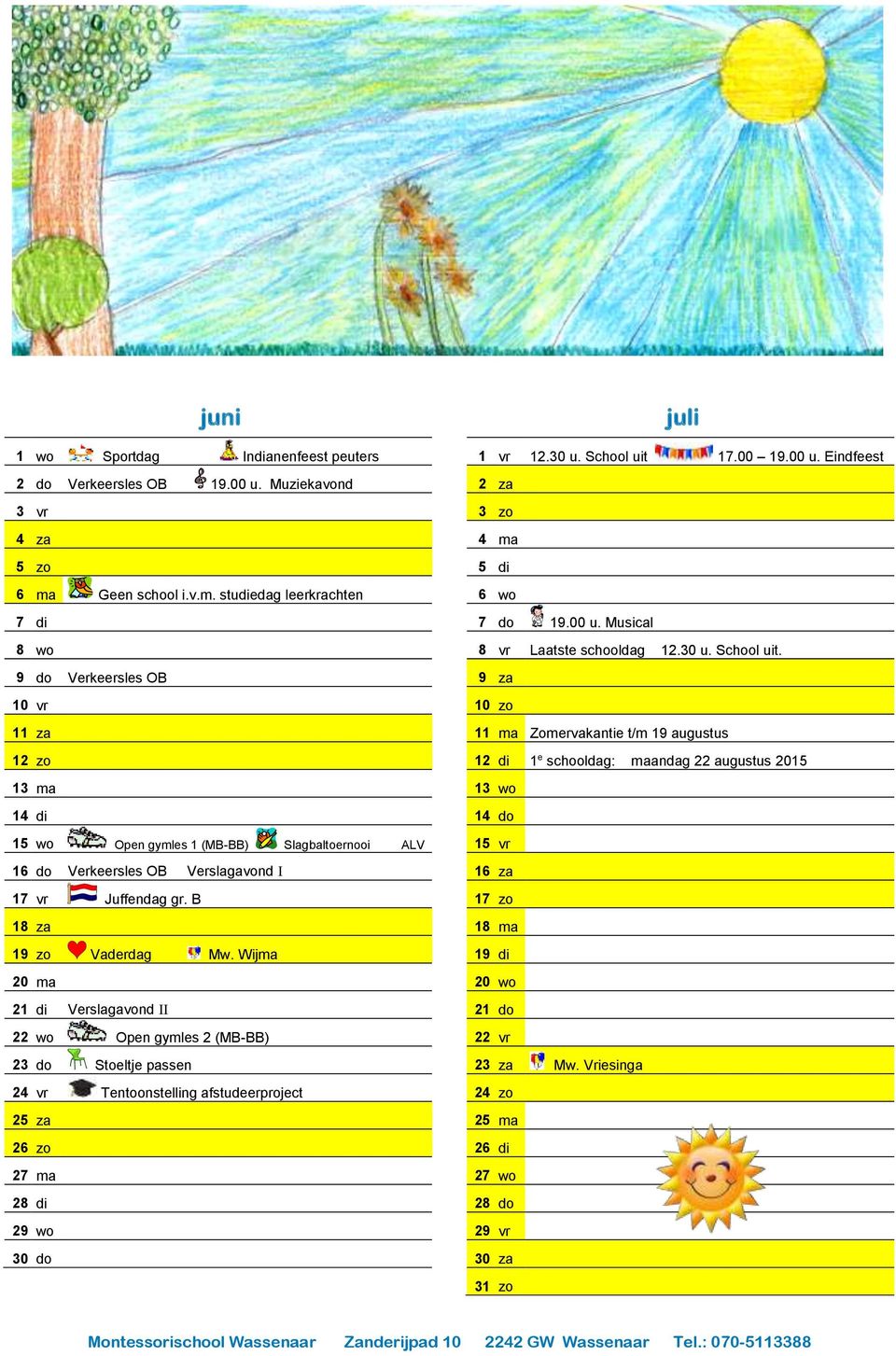 studiedag leerkrachten 7 di 8 wo 9 do Verkeersles OB 10 vr 11 za 12 zo 13 ma 14 di 15 wo Open gymles 1 (MB-BB) Slagbaltoernooi ALV 16 do Verkeersles OB Verslagavond I 17 vr Juffendag gr.