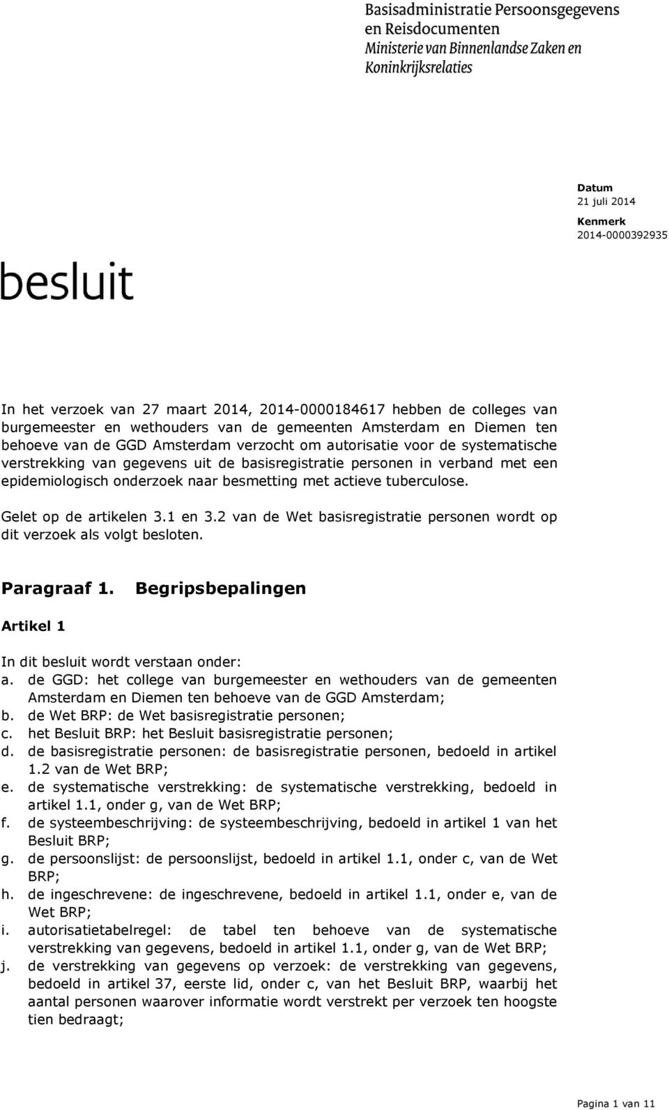 2 van de Wet basisregistratie personen wordt op dit verzoek als volgt besloten. Paragraaf 1. Begripsbepalingen Artikel 1 In dit besluit wordt verstaan onder: a.