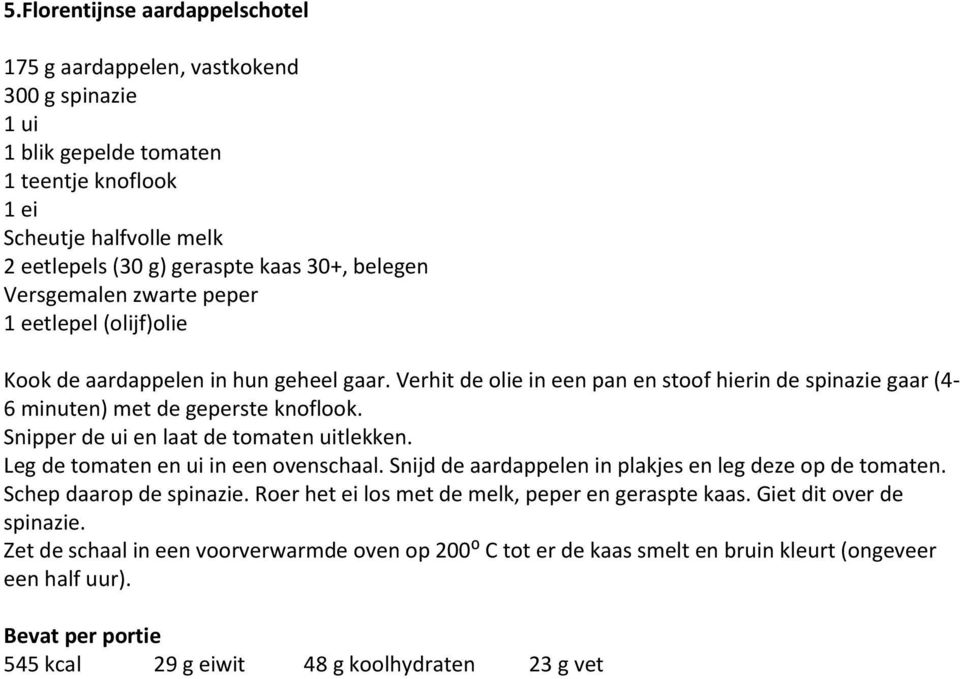 Snipper de ui en laat de tomaten uitlekken. Leg de tomaten en ui in een ovenschaal. Snijd de aardappelen in plakjes en leg deze op de tomaten. Schep daarop de spinazie.