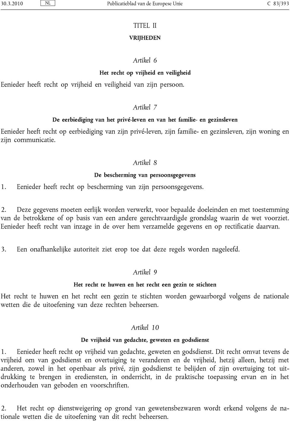 communicatie. Artikel 8 De bescherming van persoonsgegevens 1. Eenieder heeft recht op bescherming van zijn persoonsgegevens. 2.