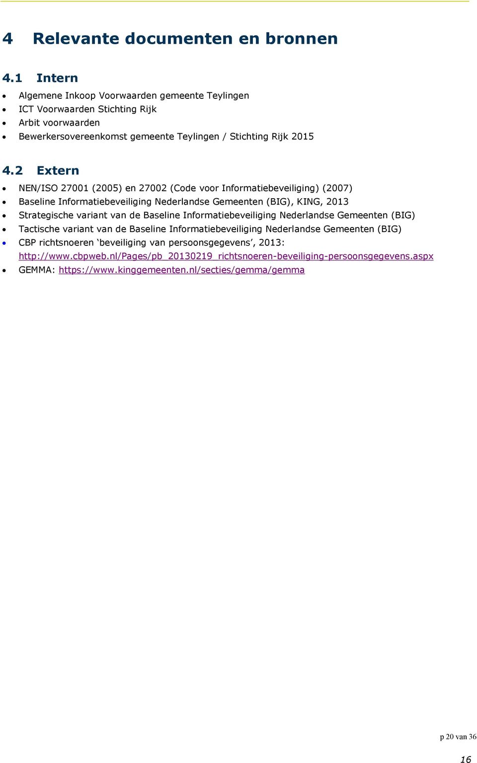 2 Extern NEN/ISO 27001 (2005) en 27002 (Code voor Informatiebeveiliging) (2007) Baseline Informatiebeveiliging Nederlandse Gemeenten (BIG), KING, 2013 Strategische variant van de