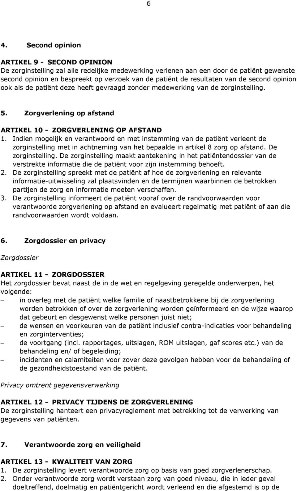 Indien mogelijk en verantwoord en met instemming van de patiënt verleent de zorginstelling met in achtneming van het bepaalde in artikel 8 zorg op afstand. De zorginstelling.