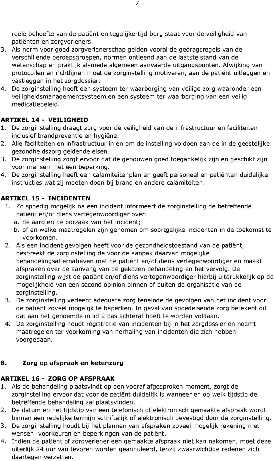 uitgangspunten. Afwijking van protocollen en richtlijnen moet de zorginstelling motiveren, aan de patiënt uitleggen en vastleggen in het zorgdossier. 4.