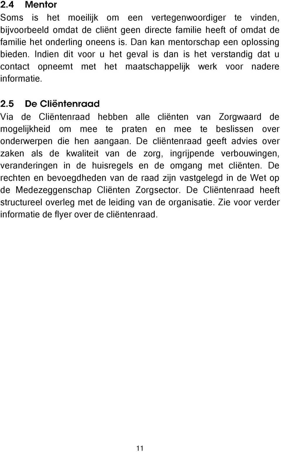 Via de Cliëntenraad hebben alle cliënten van Zorgwaard de mogelijkheid om mee te praten en mee te beslissen over onderwerpen die hen aangaan.