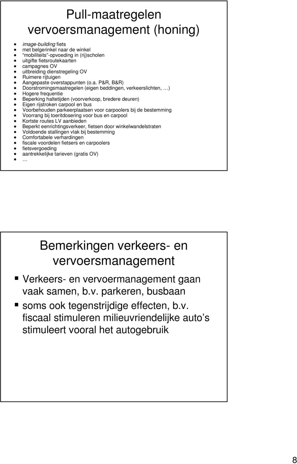 gepaste overstappunten (o.a. P&R, B&R) Doorstromingsmaatregelen (eigen beddingen, verkeerslichten, ) Hogere frequentie Beperking haltetijden (voorverkoop, bredere deuren) Eigen rijstroken carpool en