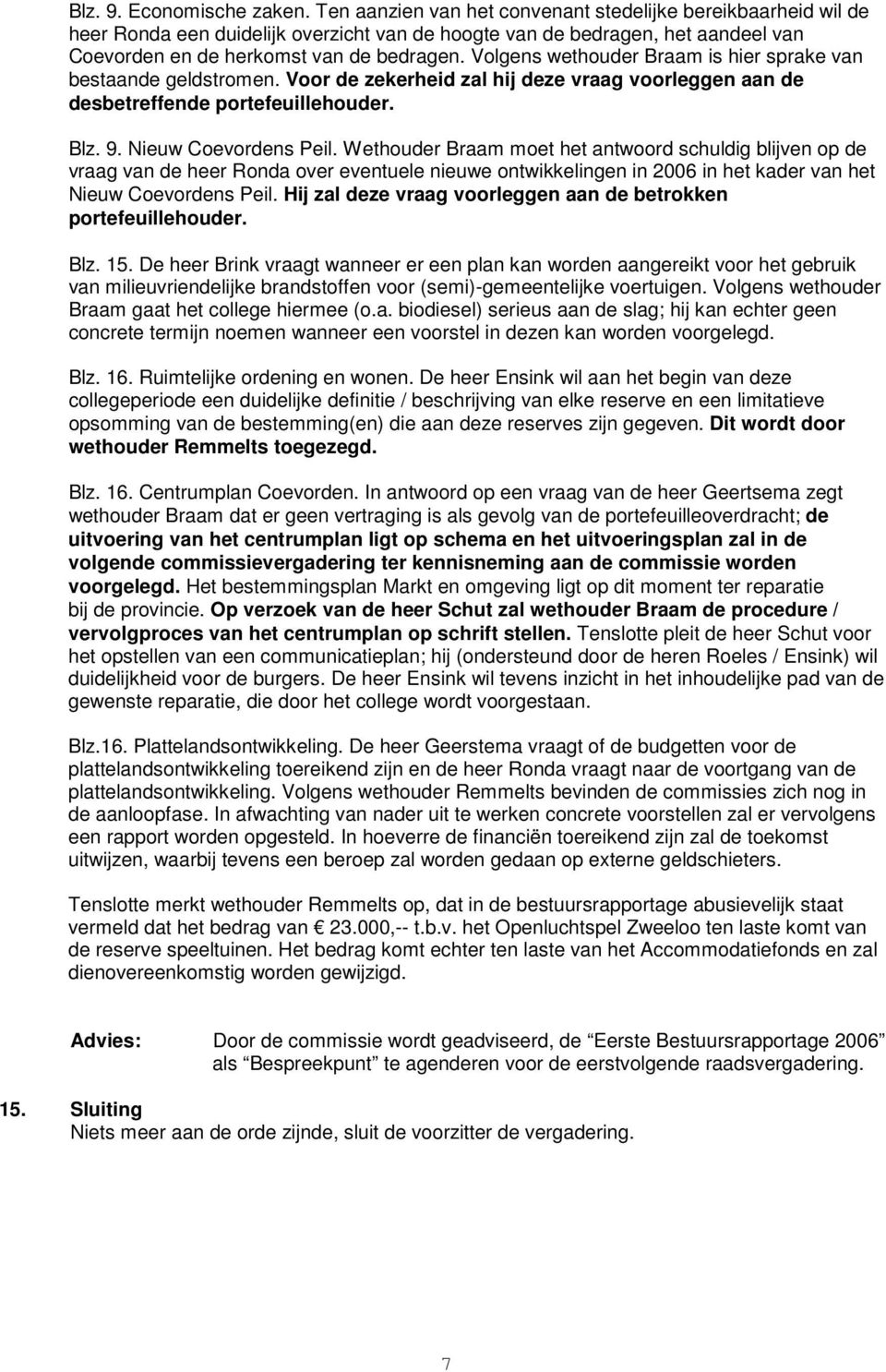 Volgens wethouder Braam is hier sprake van bestaande geldstromen. Voor de zekerheid zal hij deze vraag voorleggen aan de desbetreffende portefeuillehouder. Blz. 9. Nieuw Coevordens Peil.