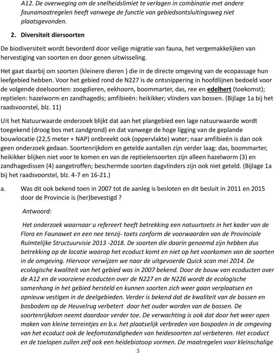 Het gaat daarbij om soorten (kleinere dieren ) die in de directe omgeving van de ecopassage hun leefgebied hebben.