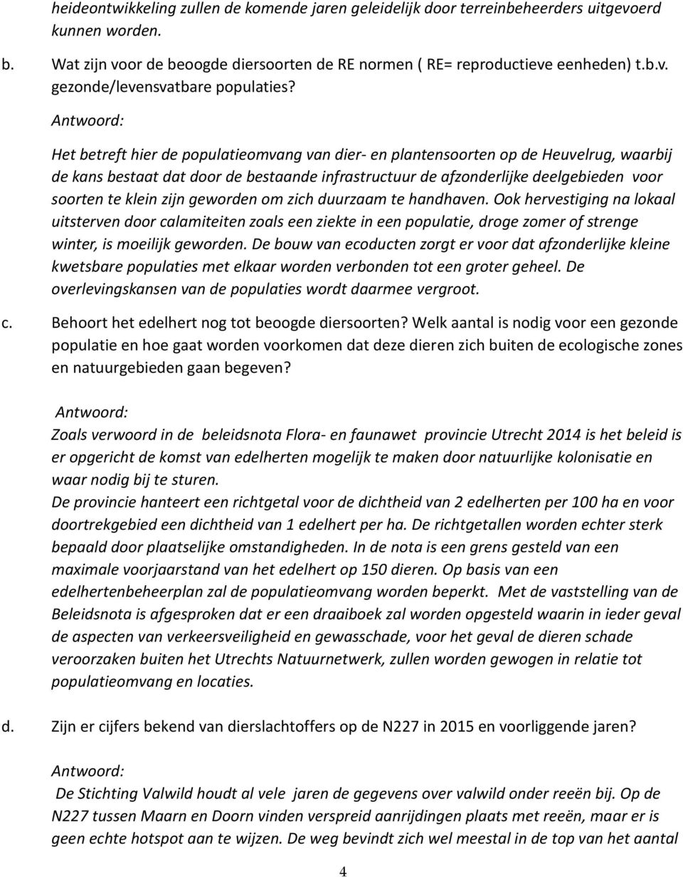 geworden om zich duurzaam te handhaven. Ook hervestiging na lokaal uitsterven door calamiteiten zoals een ziekte in een populatie, droge zomer of strenge winter, is moeilijk geworden.